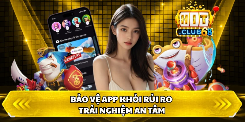 Bảo vệ app khỏi rủi ro trải nghiệm an tâm